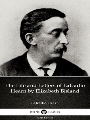 cover image of The Life and Letters of Lafcadio Hearn by Elizabeth Bisland by Lafcadio Hearn (Illustrated)
